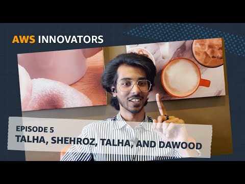 AWS Innovators – S1E5 Talha, Shehroz, Talha, and Dawood | Amazon Web Services