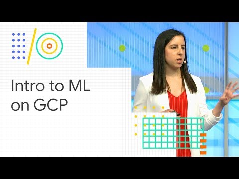 Intro to machine learning on Google Cloud Platform (Google I/O '18)