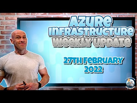 Microsoft Azure Infrastructure Weekly Update – 27th February 2022