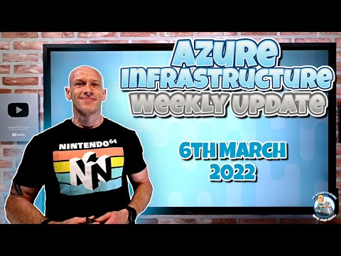 Microsoft Azure Infrastructure Weekly Update – 6th March 2022