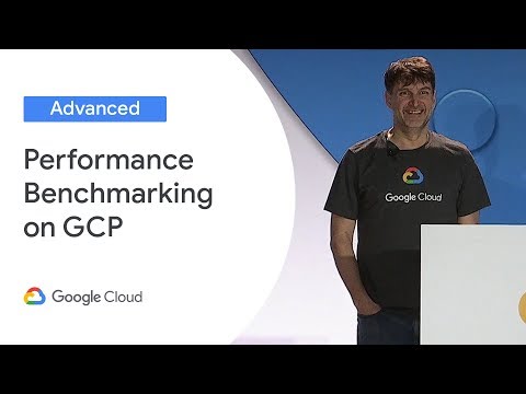 Performance Benchmarking on Google Cloud Platform (Cloud Next '19)
