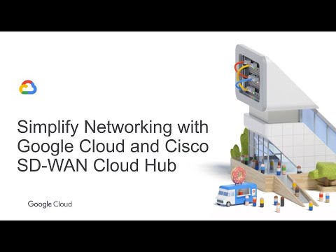 Simplify Networking with Google Cloud and Cisco SD-WAN Cloud Hub