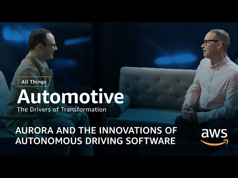 Aurora and the Innovations of Autonomous Driving Software | AWS All Things Automotive – Season 2