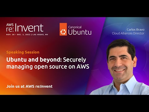 AWS re:Invent 2022 – Ubuntu and beyond: Securely managing open source on AWS