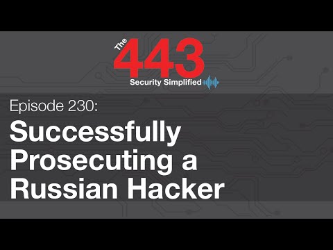 The 443 Episode 230 – Successfully Prosecuting a Russian Hacker