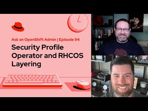 Ask an OpenShift Admin (E94) | Security Profile Operator and RHCOS Layering