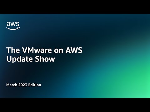 The VMware on AWS Update Show – March 2023 Edition | Amazon Web Services