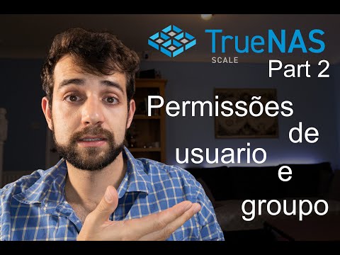 Vamos configurar permissões de usuários e grupo para controlar acesso no seu TrueNAS Scale – Part 2
