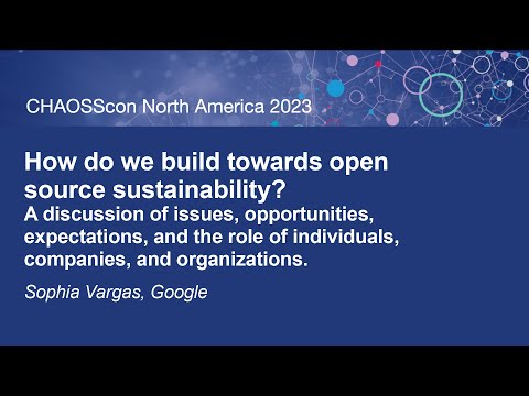 Keynote: How do we build towards open source sustainability?  – Sophia Vargas, Google