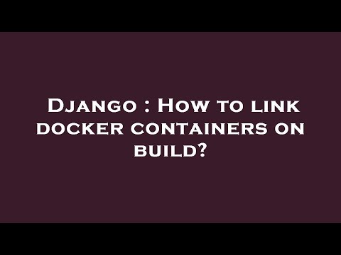 Django : How to link docker containers on build?