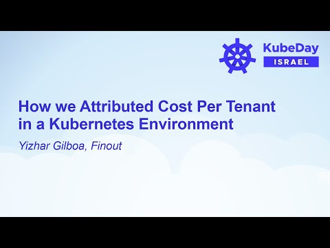 How we Attributed Cost Per Tenant in a Kubernetes Environment – Yizhar Gilboa, Finout