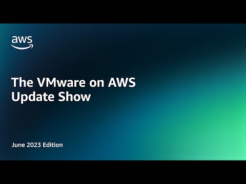 The VMware on AWS Update Show – June 2023 Edition | Amazon Web Services
