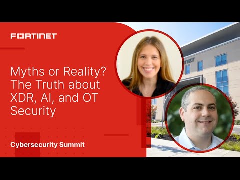 Myths or Reality? Get the Truth about XDR, AI, and OT Security | 2023 Fortinet Cybersecurity Summit