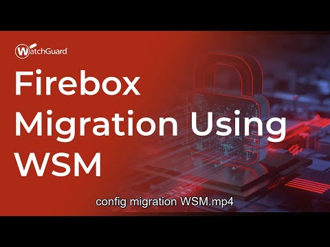 Tutorial: Firebox Migration Using WSM