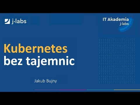 Jakub Bujny – Kubernetes bez tajemnic | #50 IT Akademia j-labs