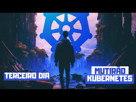 Mutirão Kubernetes – O Dia onde você irá aprender como o Kubernetes é mágico | Day-3