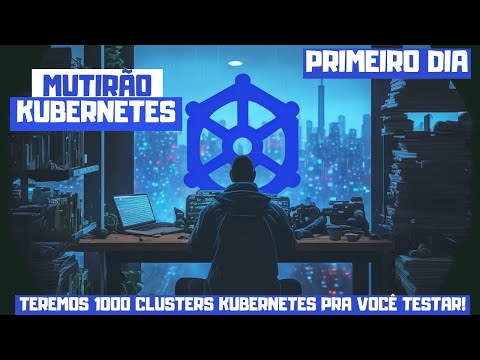 Mutirão Kubernetes – Vamos iniciar a sua jornada no Kubernetes! | Dia-1