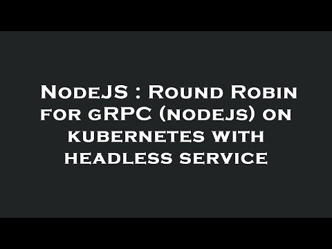 NodeJS : Round Robin for gRPC (nodejs) on kubernetes with headless service