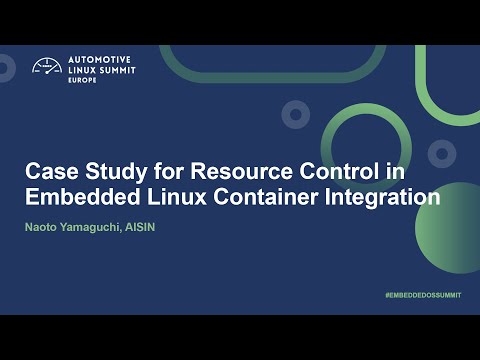 Case Study for Resource Control in Embedded Linux Container Integration – Naoto Yamaguchi, AISIN