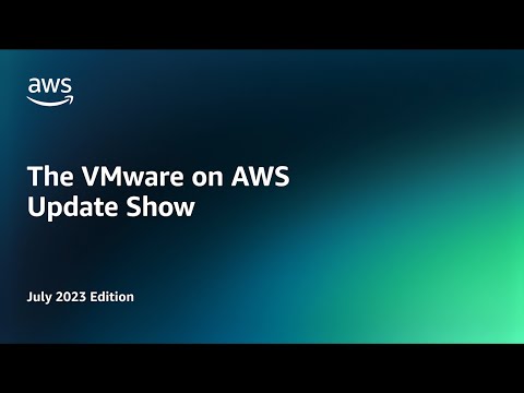 The VMware on AWS Update Show – July 2023 Edition | Amazon Web Services
