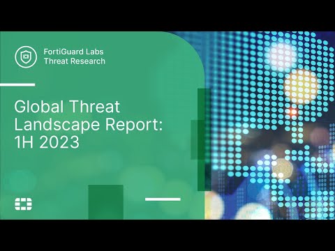 Global Threat Landscape Report: 1H 2023 | FortiGuard Labs