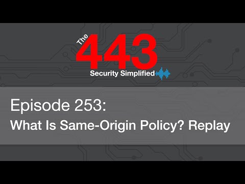 The 443 Podcast – Episode 253 – What Is Same-Origin Policy? Replay