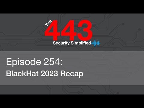 The 443 Podcast – Episode 254 – BlackHat 2023 Recap