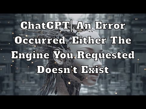 ChatGPT| An error occurred. Either the engine you requested doesn’t exist or there was another issue