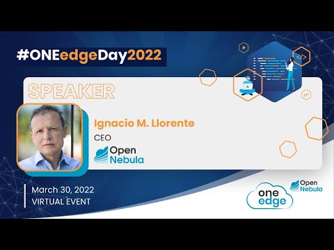 ONEedgeDay2022 – Opening words by Ignacio M. Llorente (CEO @OpenNebula)