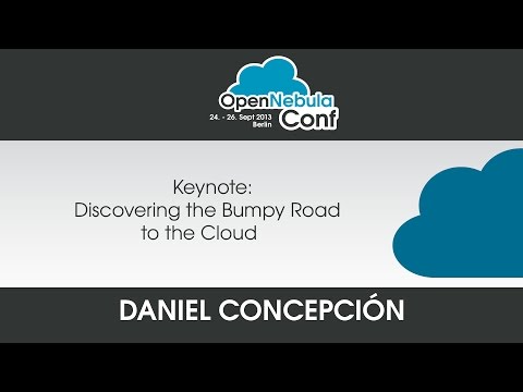 OpenNebula Conf 2013 | Daniel Concepcion: Keynote: Discovering the Bumpy Road to the Cloud