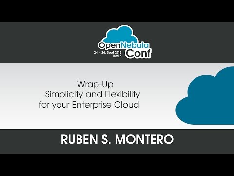 OpenNebula Conf 2013 | Ruben Montero: Wrap-Up – Simplicity and Flexibility for your Enterprise Cloud