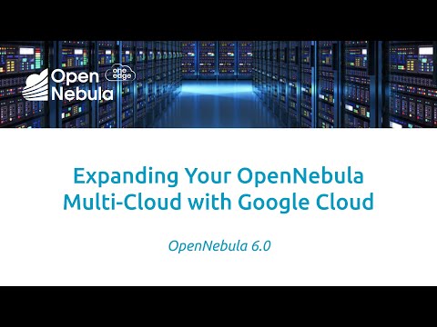 OpenNebula – Expanding Your OpenNebula Multi-Cloud with Google Cloud