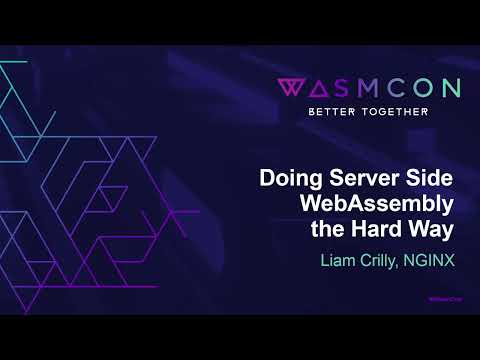 Doing Server Side WebAssembly the Hard Way – Liam Crilly, NGINX