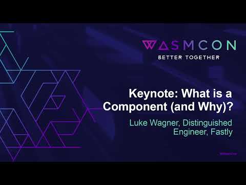 Keynote: What is a Component (and Why)? – Luke Wagner, Distinguished Engineer, Fastly