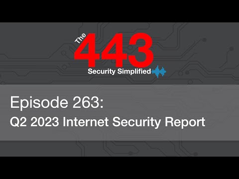 The 443 Podcast – Episode 263 – Q2 2023 Internet Security Report