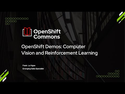 OpenShift Commons Gathering, Raleigh – Demos: Computer Vision and Reinforcement Learning