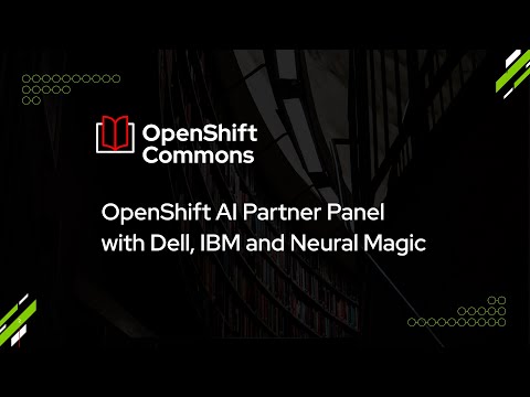 OpenShift Commons Raleigh – AI Partner Panel with Dell, IBM and Neural Magic