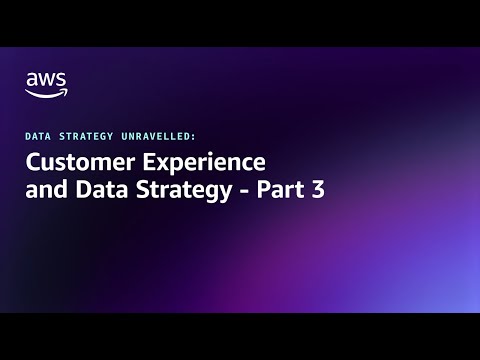 Data Strategy Unravelled – Customer Experience and Data Strategy – Part 3 | Amazon Web Services