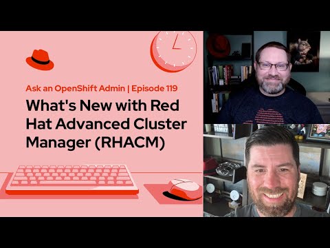 Ask an OpenShift Admin | Ep 119 | What’s New with Red Hat Advanced Cluster Manager (RHACM)