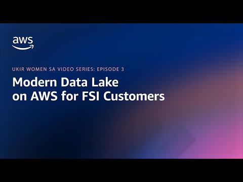 UKIR Women SA Video Series – Episode 3: Modern Data Lake on AWS for FSI Customers