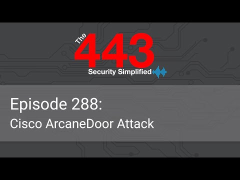 The 443 Podcast – Episode 288 – Cisco ArcaneDoor Attack