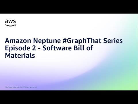 Amazon Neptune #GraphThat Series Episode 2 – Software Bill of Materials | Amazon Web Services