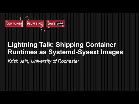 Lightning Talk: Shipping Container Runtimes as Systemd-Sysext Images – Krish Jain, UR