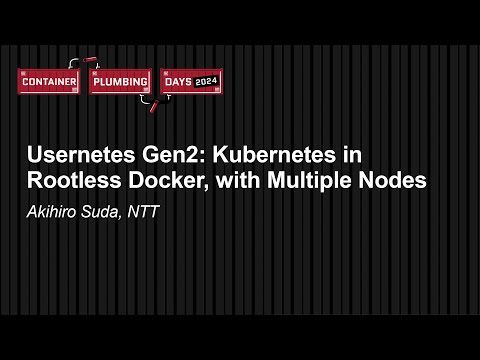 Usernetes Gen2: Kubernetes in Rootless Docker, with Multiple Nodes – Akihiro Suda, NTT