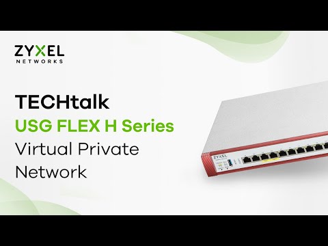 TECHtalk – USG FLEX H Series: Virtual Private Network