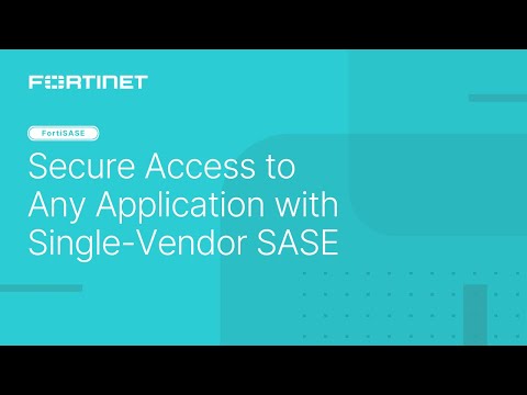 Secure Access to Any Application with Single-Vendor SASE | FortiSASE