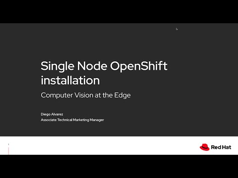 OpenShift Commons: Edge SIG: Computer vision at the edge: Single Node OpenShift installation