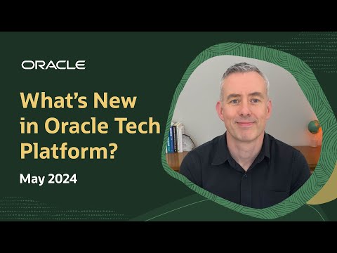 What’s New in Oracle Tech Platform—May 2024