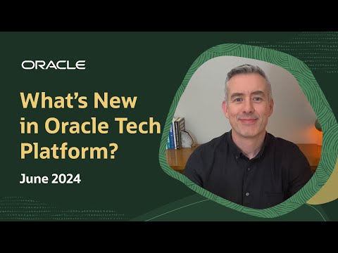 What’s New in Oracle Tech Platform: June 2024