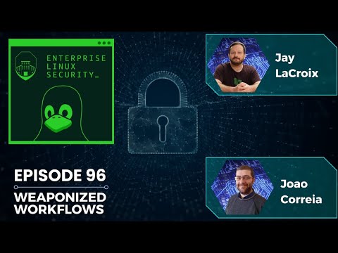 Enterprise Linux Security Episode 96 – Weaponized Workflows